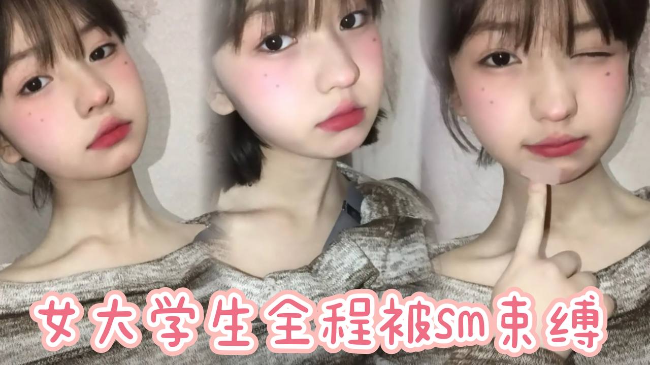 女大学生全程被sm束缚，多次潮喷，太骚了。