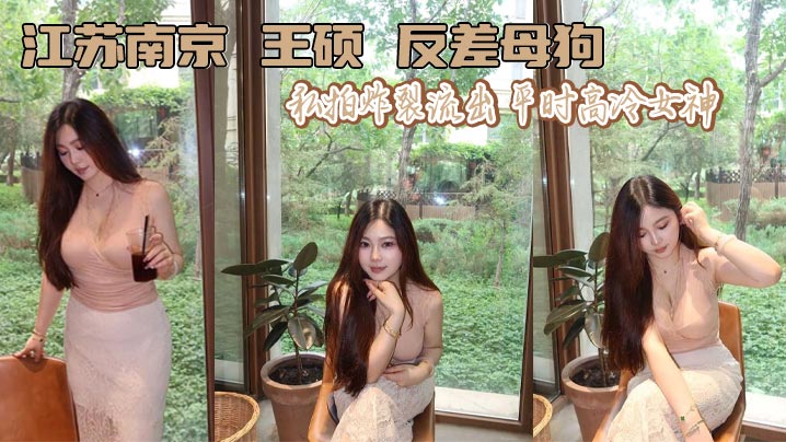 江苏南京 王硕 反差母狗私拍炸裂流出 平时高冷女神 床上穿丝袜变身骚货 主动上位骑乘猛扭腰