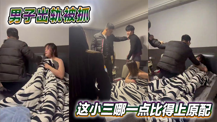 男子出轨被抓这小三哪一点比得上原配